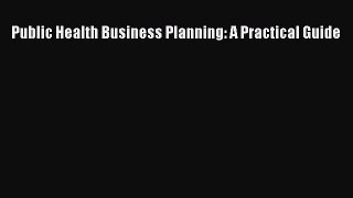 Ebook Public Health Business Planning: A Practical Guide Read Full Ebook