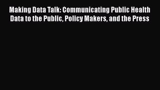 Ebook Making Data Talk: Communicating Public Health Data to the Public Policy Makers and the