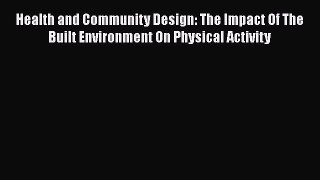 Ebook Health and Community Design: The Impact Of The Built Environment On Physical Activity