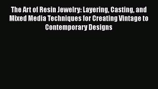 Ebook The Art of Resin Jewelry: Layering Casting and Mixed Media Techniques for Creating Vintage