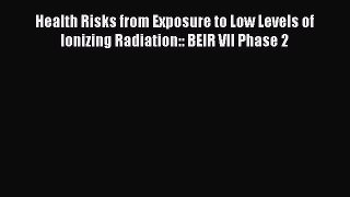 Ebook Health Risks from Exposure to Low Levels of Ionizing Radiation:: BEIR VII Phase 2 Read