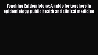 Ebook Teaching Epidemiology: A guide for teachers in epidemiology public health and clinical