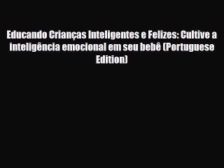 Tải video: [PDF] Educando Crianças Inteligentes e Felizes: Cultive a inteligência emocional em seu bebê