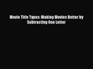 PDF Movie Title Typos: Making Movies Better by Subtracting One Letter Free Books