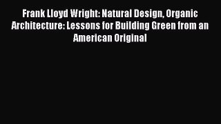 Download Frank Lloyd Wright: Natural Design Organic Architecture: Lessons for Building Green