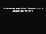 PDF The Landscape Imagination: Collected Essays of James Corner 1990-2010  Read Online
