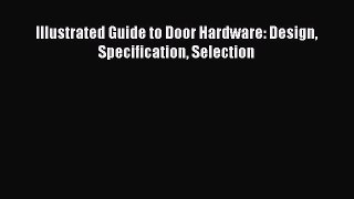 Download Illustrated Guide to Door Hardware: Design Specification Selection  Read Online