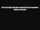 [PDF] The Irish Spirit: Recipes Inspired by the Legendary Drinks of Ireland Read Full Ebook