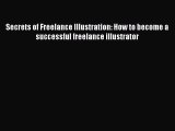 Download Secrets of Freelance Illustration: How to become a successful freelance illustrator