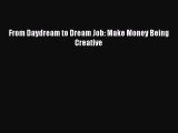 Download From Daydream to Dream Job: Make Money Being Creative  Read Online