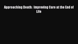 Ebook Approaching Death:  Improving Care at the End of Life Read Full Ebook