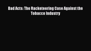 Ebook Bad Acts: The Racketeering Case Against the Tobacco Industry Read Full Ebook