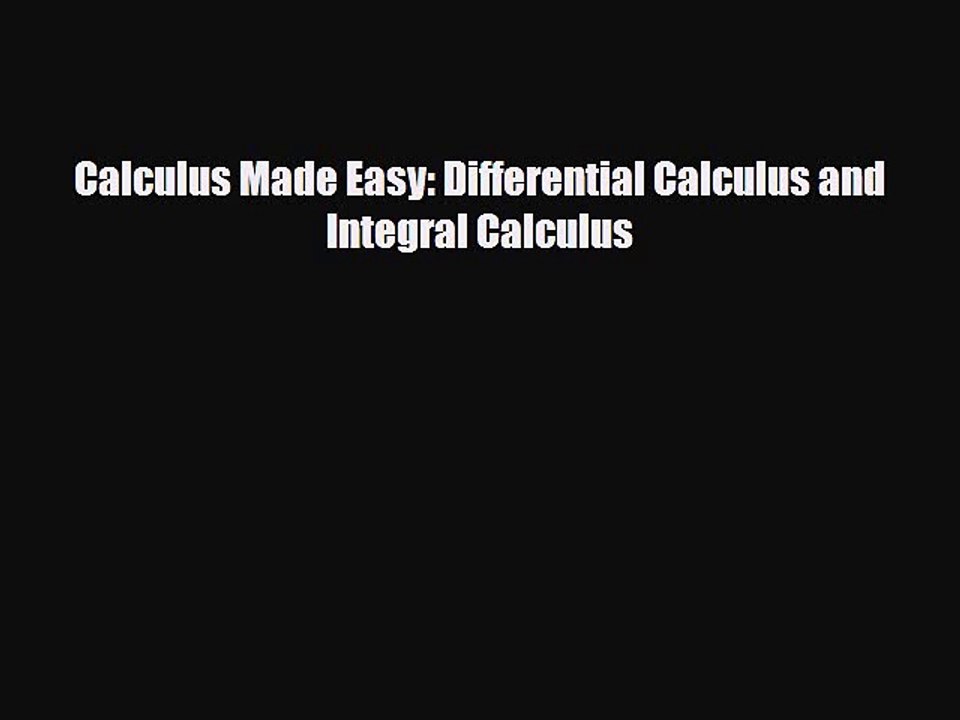 Download Calculus Made Easy: Differential Calculus and Integral Calculus Free Books