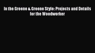 PDF In the Greene & Greene Style: Projects and Details for the Woodworker  EBook