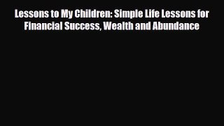 [PDF] Lessons to My Children: Simple Life Lessons for Financial Success Wealth and Abundance