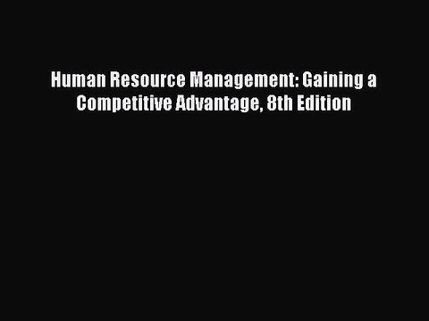 Download Human Resource Management: Gaining a Competitive Advantage 8th Edition Free Books