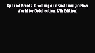 PDF Special Events: Creating and Sustaining a New World for Celebration (7th Edition)  Read
