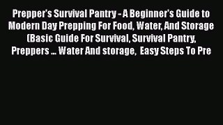 [PDF] Prepper's Survival Pantry - A Beginner's Guide to Modern Day Prepping For Food Water