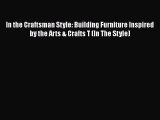PDF In the Craftsman Style: Building Furniture Inspired by the Arts & Crafts T (In The Style)