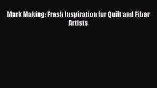 Download Mark Making: Fresh Inspiration for Quilt and Fiber Artists  EBook