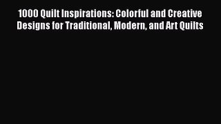 Download 1000 Quilt Inspirations: Colorful and Creative Designs for Traditional Modern and