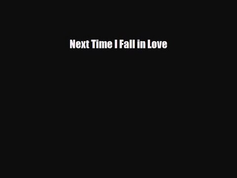 [Download] Next Time I Fall in Love [Read] Full Ebook