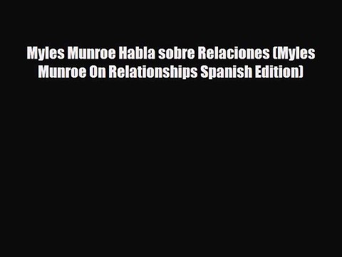 [PDF] Myles Munroe Habla sobre Relaciones (Myles Munroe On Relationships Spanish Edition) [Download]