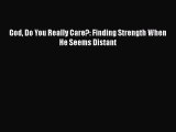 PDF God Do You Really Care?: Finding Strength When He Seems Distant Read Online