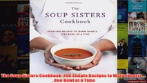 Download PDF  The Soup Sisters Cookbook 100 Simple Recipes to Warm Hearts    One Bowl at a Time FULL FREE