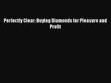 Read Perfectly Clear: Buying Diamonds for Pleasure and Profit PDF Free