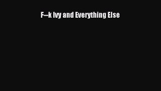 PDF F--k Ivy and Everything Else Free Books
