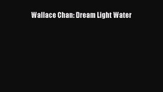 PDF Wallace Chan: Dream Light Water  Read Online