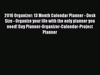 Read 2016 Organizer: 13 Month Calendar Planner - Desk Size - Organize your life with the only