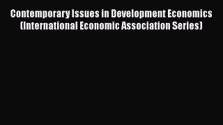 Read Contemporary Issues in Development Economics (International Economic Association Series)