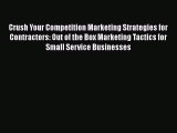 Download Crush Your Competition Marketing Strategies for Contractors: Out of the Box Marketing