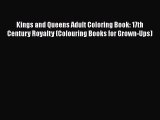 Download Kings and Queens Adult Coloring Book: 17th Century Royalty (Colouring Books for Grown-Ups)