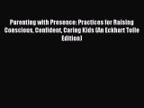 Read Parenting with Presence: Practices for Raising Conscious Confident Caring Kids (An Eckhart