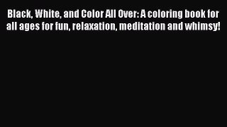 PDF Black White and Color All Over: A coloring book for all ages for fun relaxation meditation