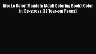 Download Vive Le Color! Mandala (Adult Coloring Book): Color In De-stress (72 Tear-out Pages)