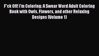 PDF F*ck Off! I'm Coloring: A Swear Word Adult Coloring Book with Owls Flowers and other Relaxing