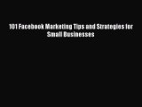 Download 101 Facebook Marketing Tips and Strategies for Small Businesses PDF Free
