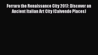 Read Ferrara the Renaissance City 2017: Discover an Ancient Italian Art City (Calvendo Places)