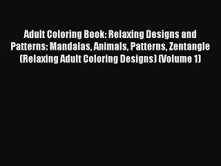 PDF Adult Coloring Book: Relaxing Designs and Patterns: Mandalas Animals Patterns Zentangle