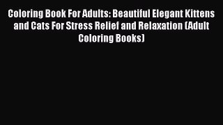 PDF Coloring Book For Adults: Beautiful Elegant Kittens and Cats For Stress Relief and Relaxation