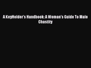Download A KeyHolder's Handbook: A Woman's Guide To Male Chastity PDF Free