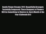 Read Gentle Flower Dreams 2017: Beautifully Arranged Tastefully Composed: These Bouquets of