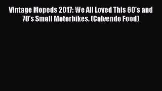 Read Vintage Mopeds 2017: We All Loved This 60's and 70's Small Motorbikes. (Calvendo Food)