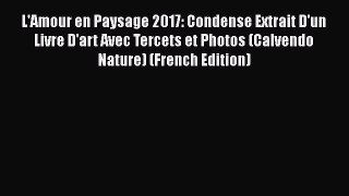 Read L'Amour en Paysage 2017: Condense Extrait D'un Livre D'art Avec Tercets et Photos (Calvendo