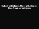 Download SketchUp for Site Design: A Guide to Modeling Site Plans Terrain and Architecture