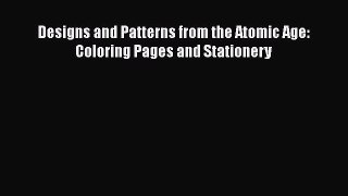 PDF Designs and Patterns from the Atomic Age: Coloring Pages and Stationery  EBook